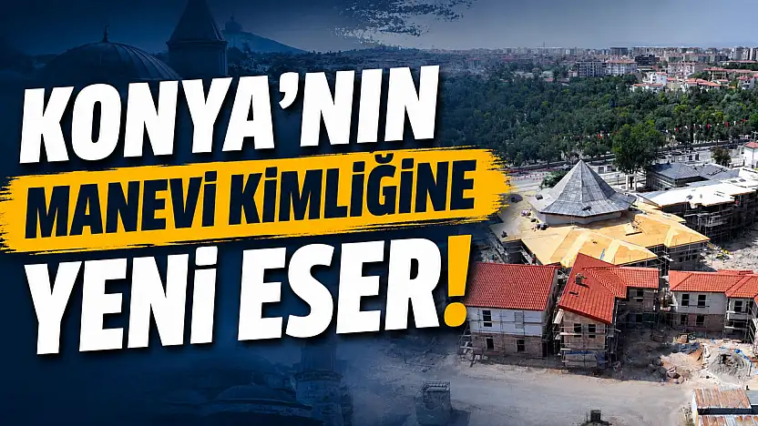 Konya'nın manevi kimliğine yeni eser!