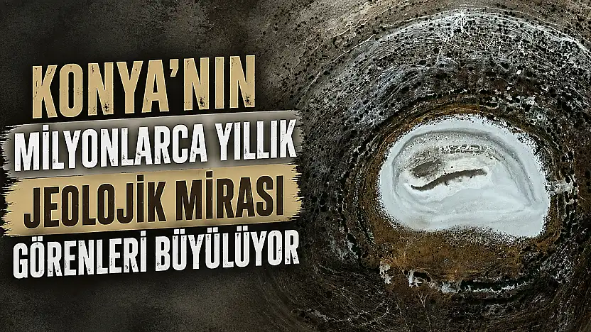 Konya'nın milyonlarca yıllık jeolojik mirası görenleri büyülüyor