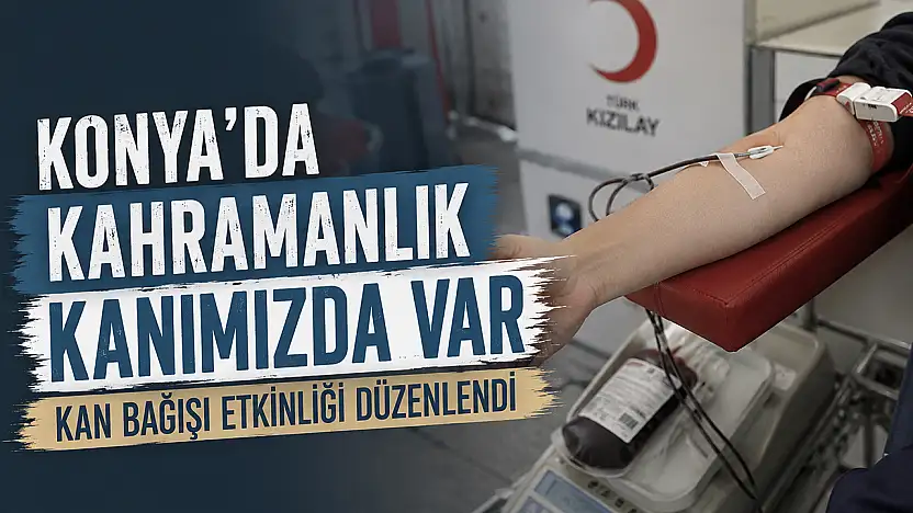 Konya o sloganla tek yürek oldu: Kahramanlık Kanımızda Var!