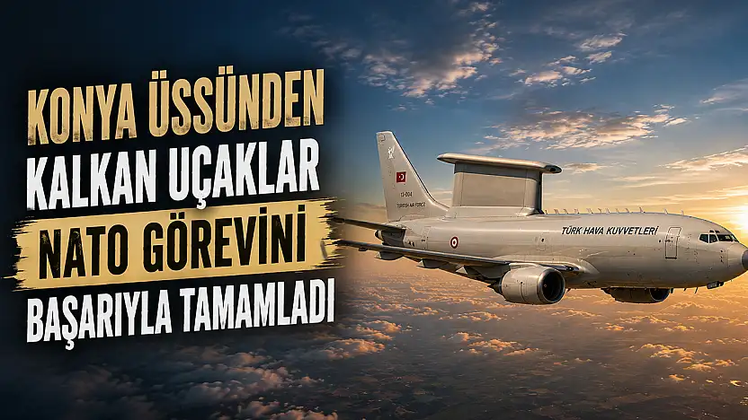 Konya üssünden kalkan uçaklar NATO görevini başarıyla tamamladı