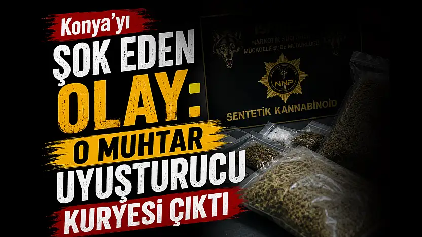 Konya'yı şok eden olay: O muhtar uyuşturucu kuryesi çıktı