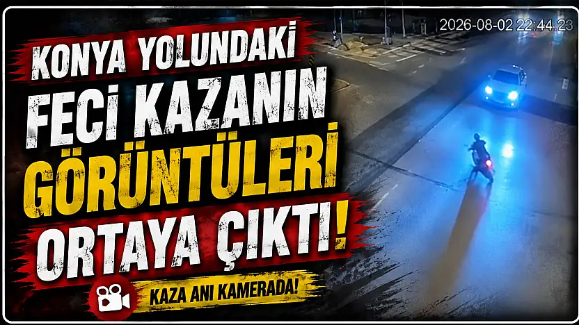 Konya yolundaki feci kazanın görüntüleri ortaya çıktı