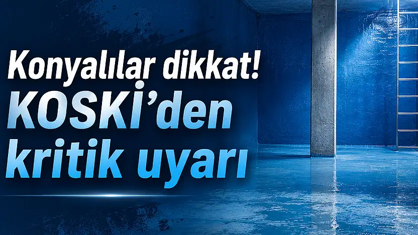 Konyalılar dikkat! KOSKİ'den kritik uyarı