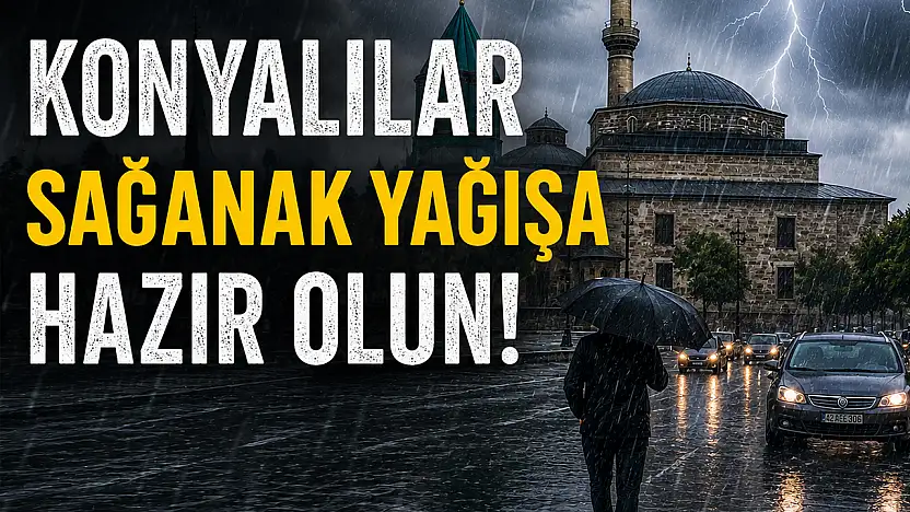 Konyalılar sağanak yağışa hazır olun! Meteoroloji o günü işaret etti