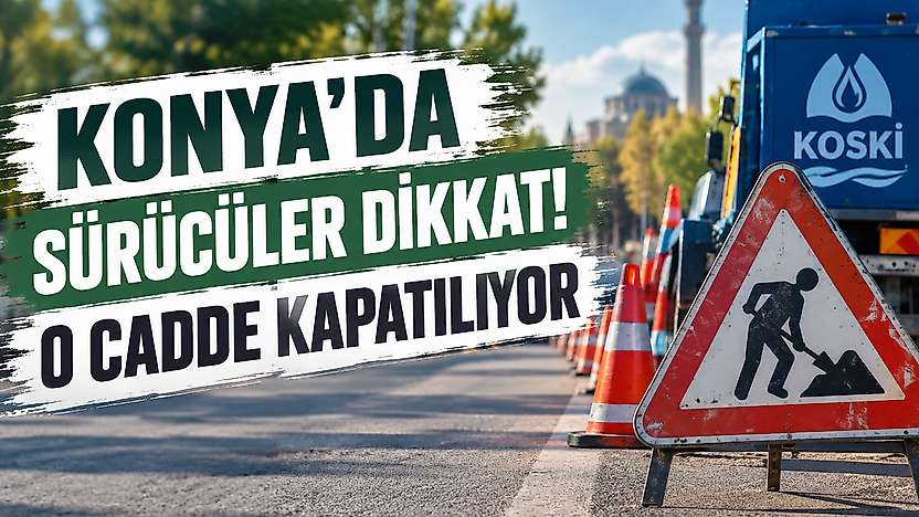KOSKİ duyurdu: Konya'daki o güzergahta trafik akışı değişiyor