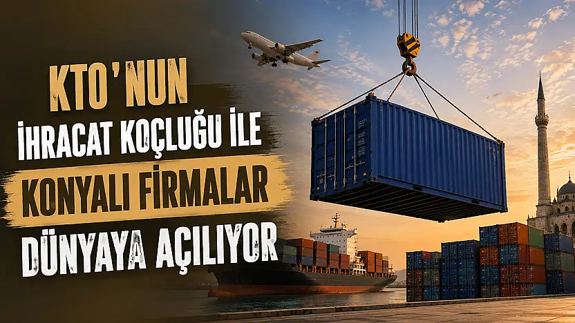 KTO'nun ihracat koçluğu ile Konyalı firmalar dünyaya açılıyor