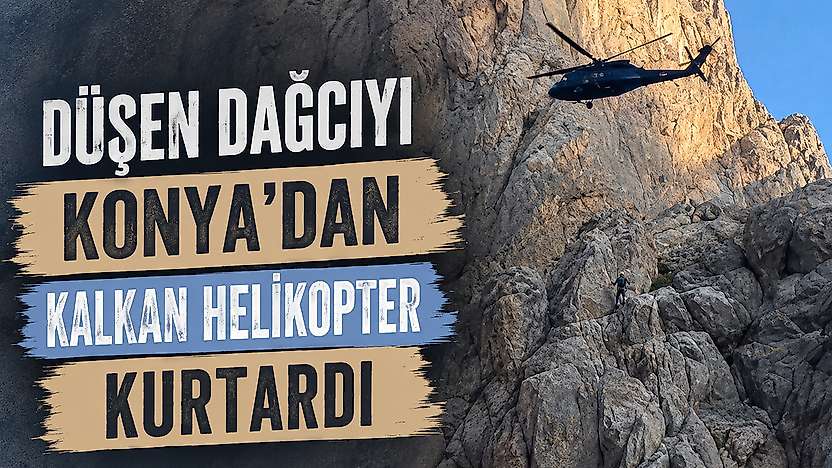 Sarp kayalıklarda mahsur kaldı: Konya'dan kalkan helikopter kurtardı