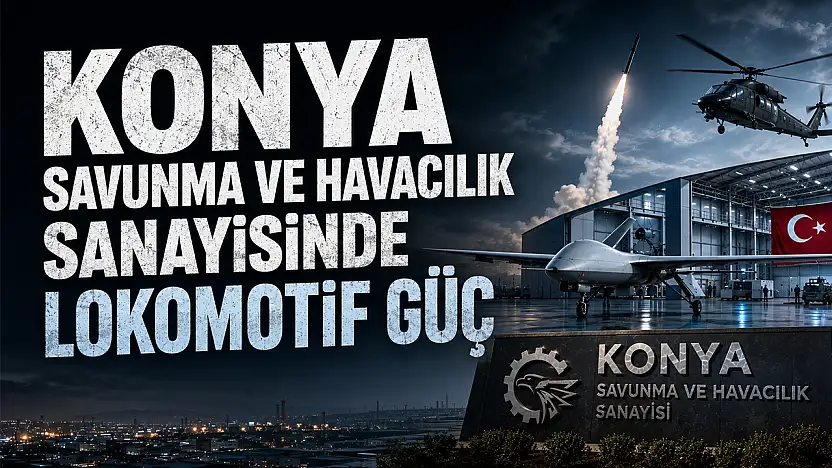 Savunma sanayisinde Konya'nın eli güçleniyor