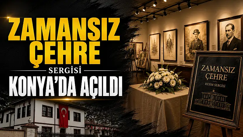 Zamansız Çehre sergisi Konya'da açıldı