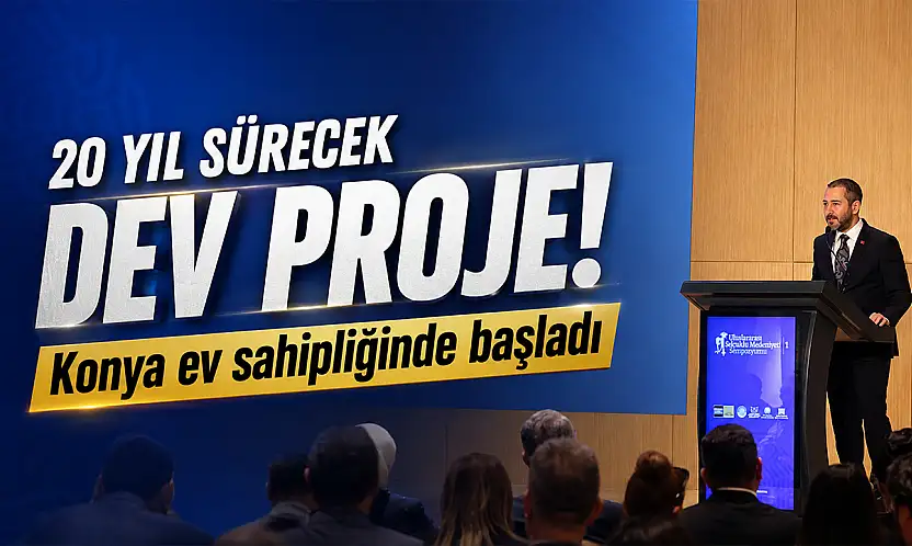 20 yıl sürecek dev proje! Konya ev sahipliğinde başladı