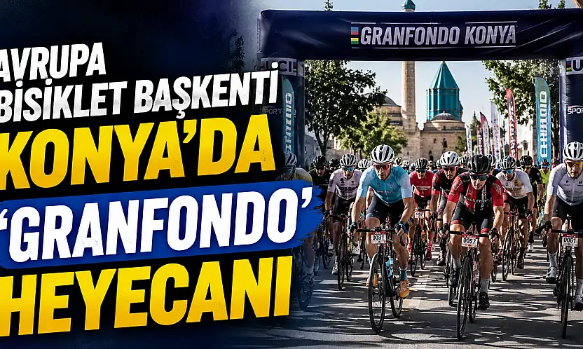 Avrupa Bisiklet Başkenti Konya'da 'Granfondo' heyecanı