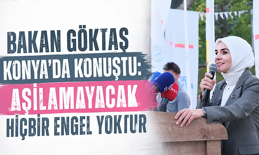 Bakan Göktaş Konya'da konuştu: Aşılamayacak hiçbir engel yoktur