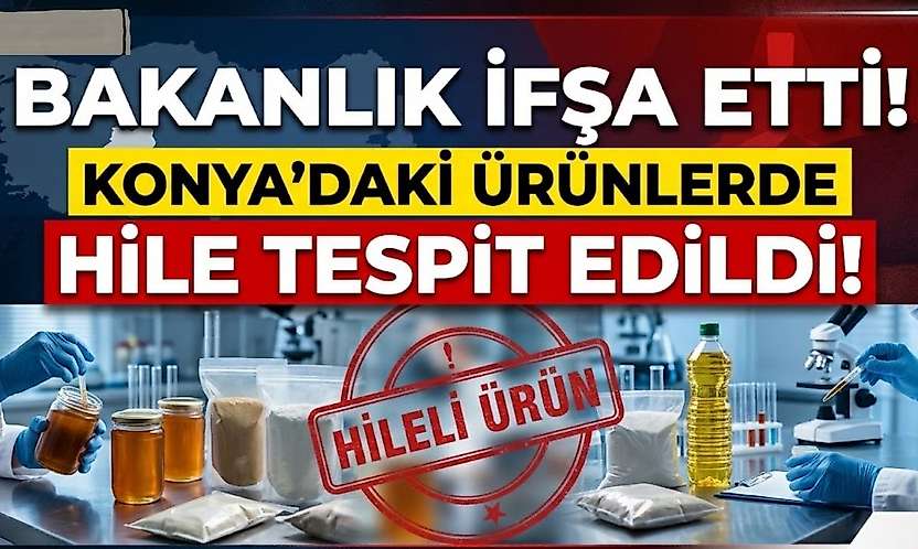 Bakanlık ifşa etti: Konya'daki ürünlerde hile tespit edildi!