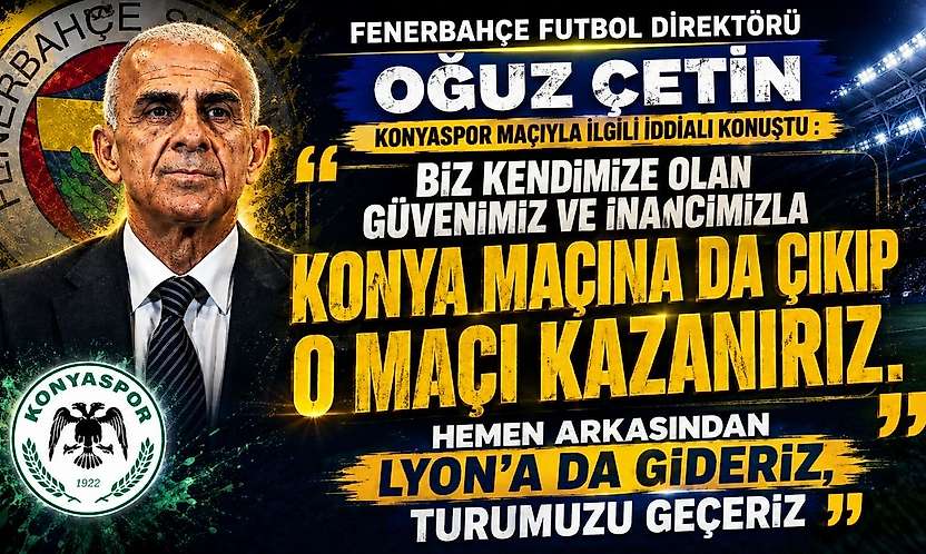 Çetin'den iddialı açıklama: Konyaspor maçına çıkıp kazanırız
