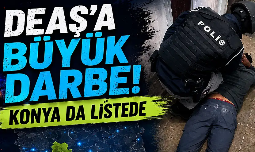 DEAŞ'a büyük darbe! Konya dahil 8 ilde operasyon