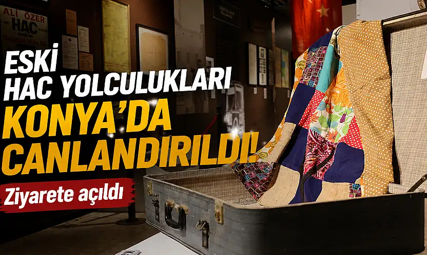Eski hac yolculukları Konya'da canlandırıldı! Ziyarete açıldı