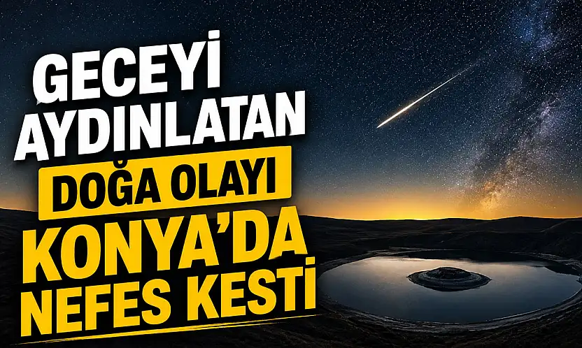 Geceyi aydınlatan doğa olayı Konya'da nefes kesti