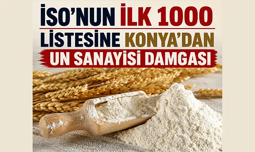 Konya un sanayisi gücünü kanıtladı! İSO listesine damga vurdu