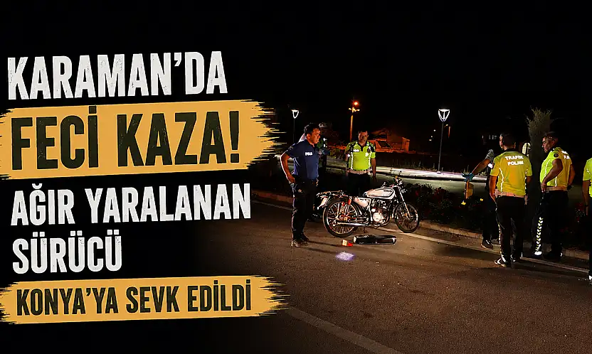 Karaman'da feci kaza! Ağır yaralanan sürücü Konya'ya sevk edildi