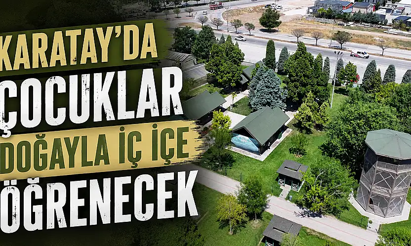 Karatay'da çocuklar doğayla iç içe öğrenecek