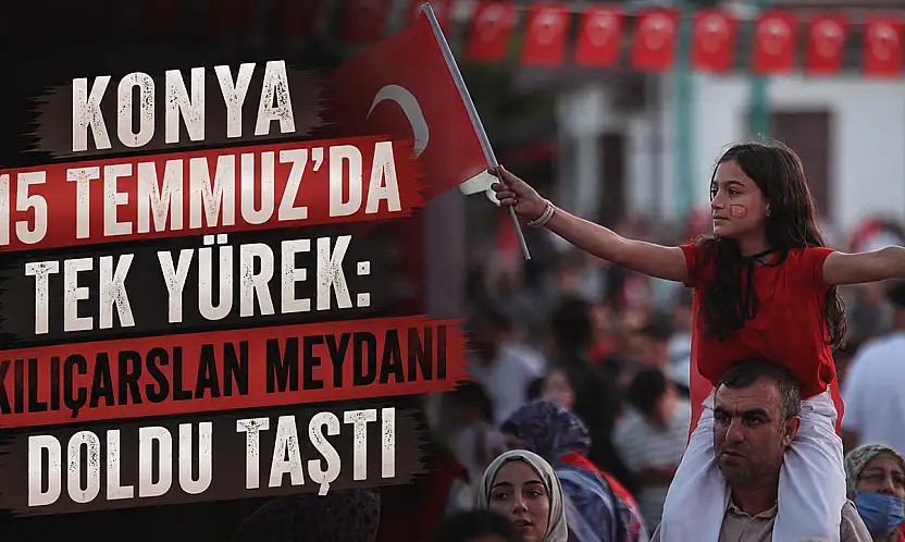 Konya 15 Temmuz'da tek yürek: Kılıçarslan Meydanı doldu taştı