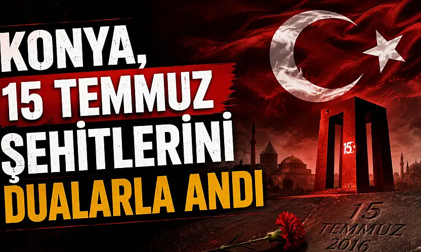Konya, 15 Temmuz şehitlerini dualarla andı