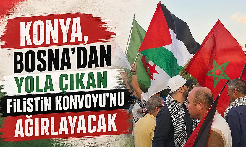 Konya, Bosna'dan yola çıkan Filistin Konvoyu'nu ağırlayacak