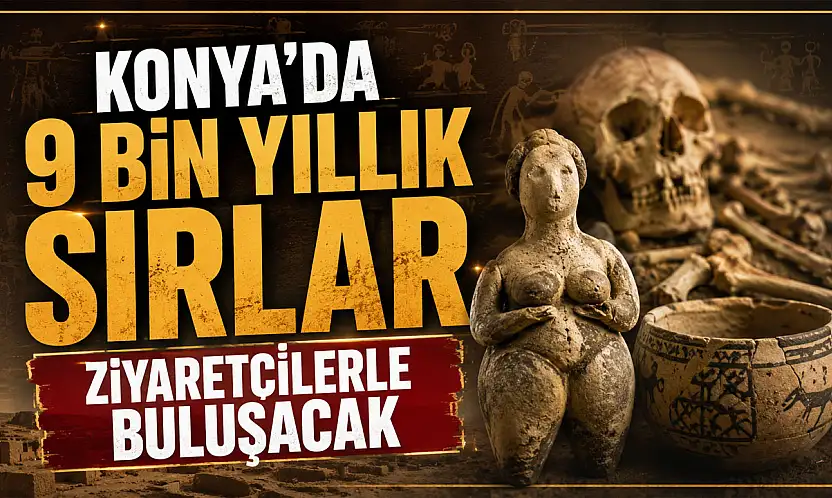 Konya'da 9 bin yıllık sırlar ziyaretçilerle buluşacak