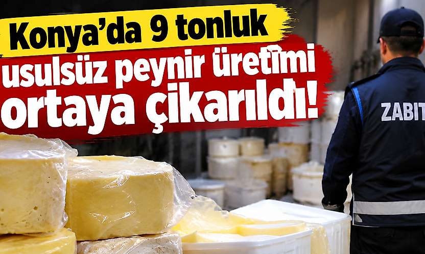 Konya'da 9 tonluk usulsüz peynir üretimi ortaya çıkarıldı!