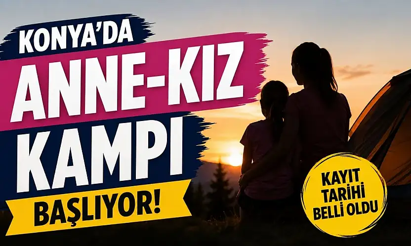 Konya'da Anne-Kız Kampı başlıyor! Kayıt tarihi belli oldu