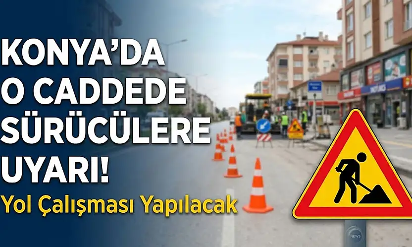 Konya'da bu saatlerde trafik düzeni değişiyor!