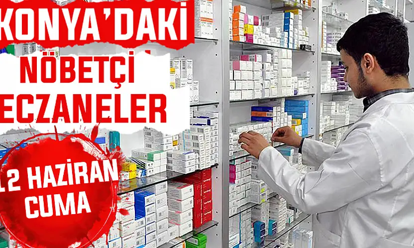 Konya'da bugün hangi eczaneler nöbetçi? 12 Haziran Cuma günü