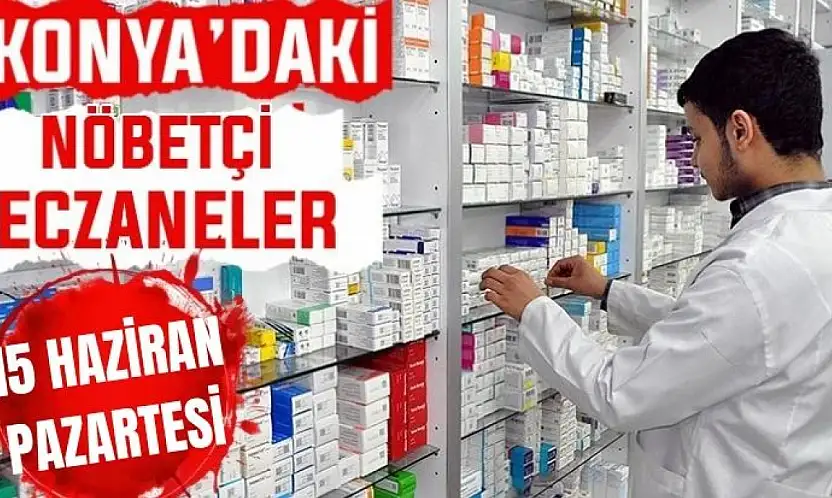 Konya'da bugün hangi eczaneler nöbetçi? 15 Haziran Pazartesi günü
