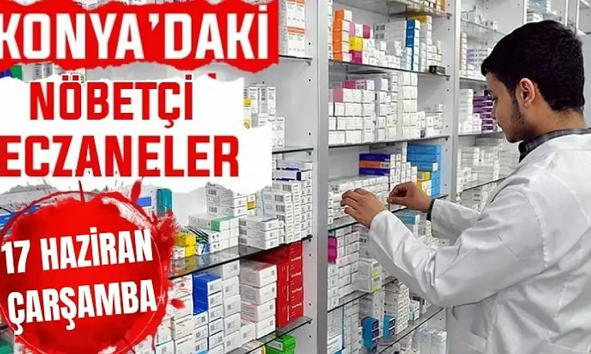 Konya'da bugün hangi eczaneler nöbetçi? 17 Haziran Çarşamba günü