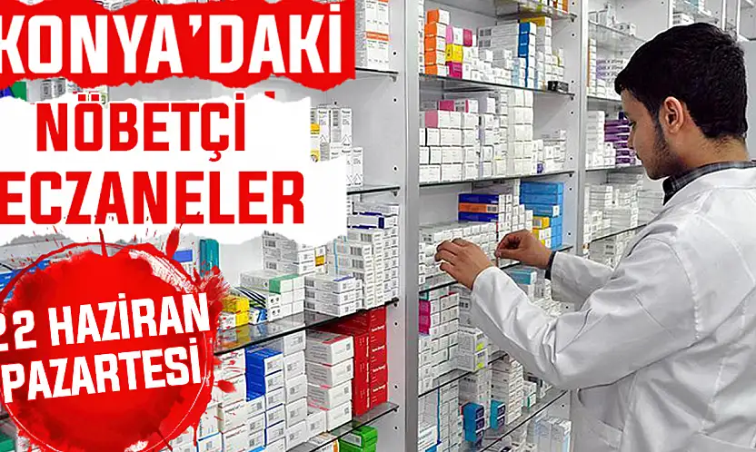 Konya'da bugün hangi eczaneler nöbetçi? 22 Haziran Pazartesi günü