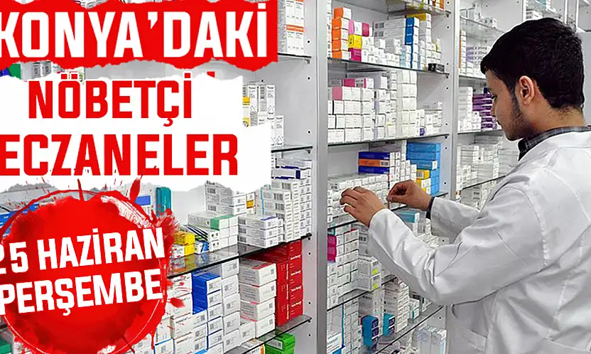 Konya'da bugün hangi eczaneler nöbetçi? 25 Haziran Perşembe günü