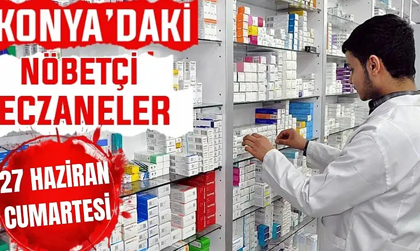 Konya'da bugün hangi eczaneler nöbetçi? 27 Haziran Cumartesi günü