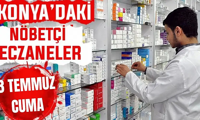 Konya'da bugün hangi eczaneler nöbetçi? 3 Temmuz Cuma günü