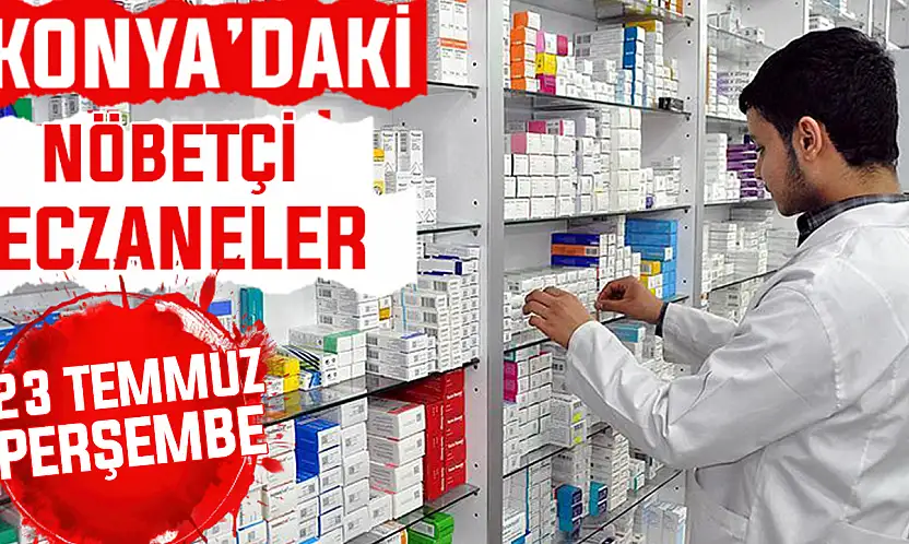 Konya'da bugün hangi eczaneler nöbetçi? 23 Temmuz Perşembe günü