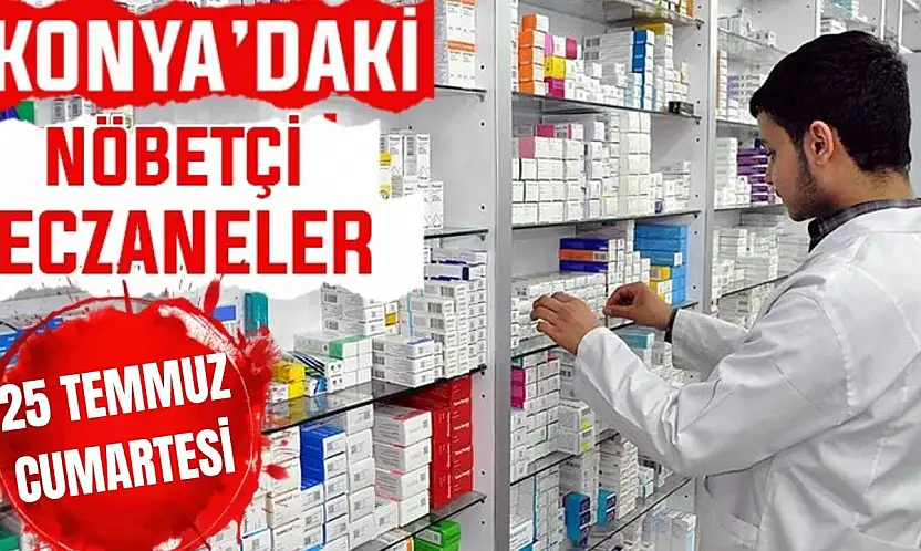 Konya'da bugün hangi eczaneler nöbetçi? 25 Temmuz Cumartesi günü