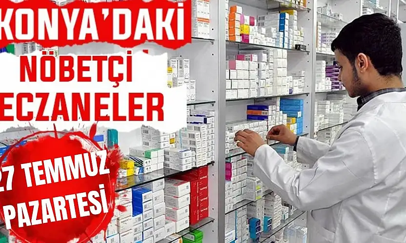 Konya'da bugün hangi eczaneler nöbetçi? 27 Temmuz Pazartesi günü