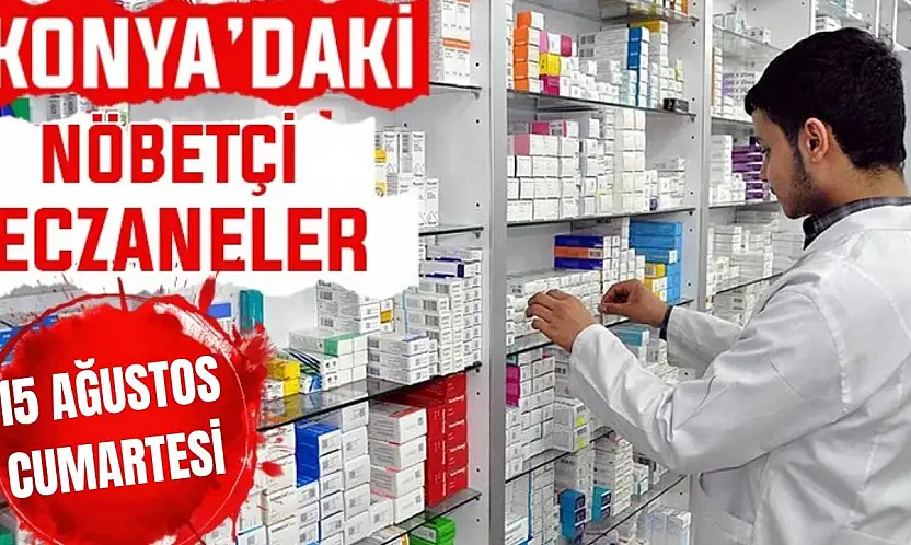 Konya'da bugün hangi eczaneler nöbetçi? 15 Ağustos Cumartesi günü