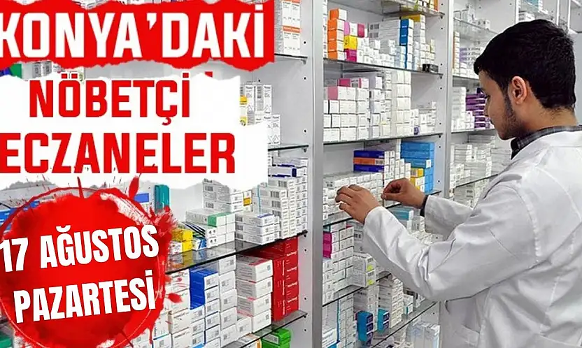 Konya'da bugün hangi eczaneler nöbetçi? 17 Ağustos Pazartesi günü
