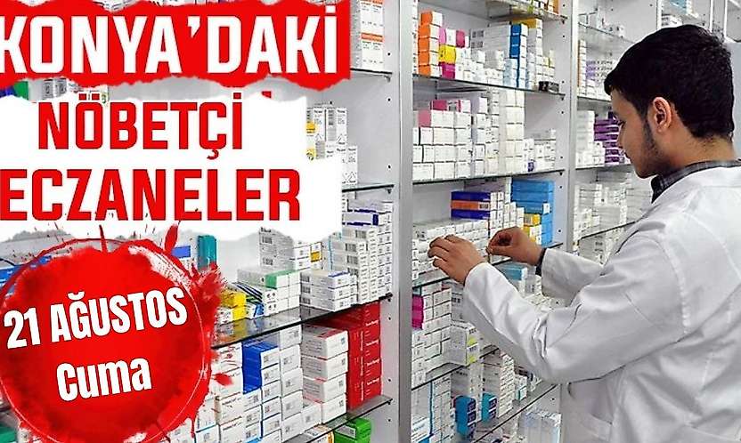 Konya'da bugün hangi eczaneler nöbetçi? 21 Ağustos Cuma günü