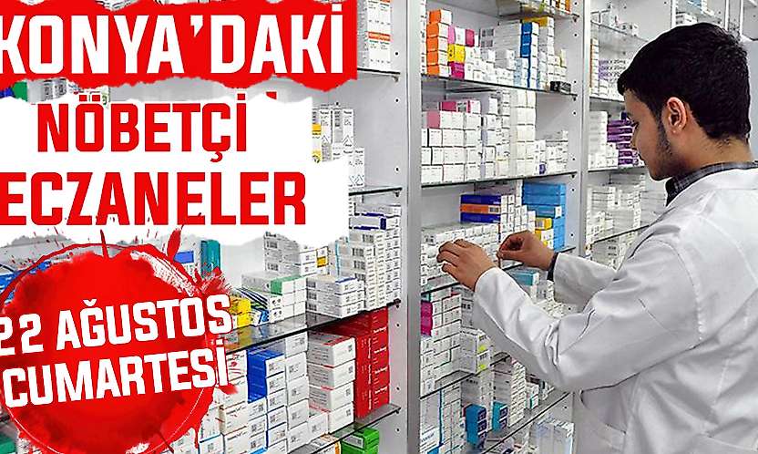 Konya'da bugün hangi eczaneler nöbetçi? 22 Ağustos Cumartesi günü