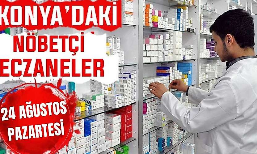 Konya'da bugün hangi eczaneler nöbetçi? 24 Ağustos Pazartesi günü
