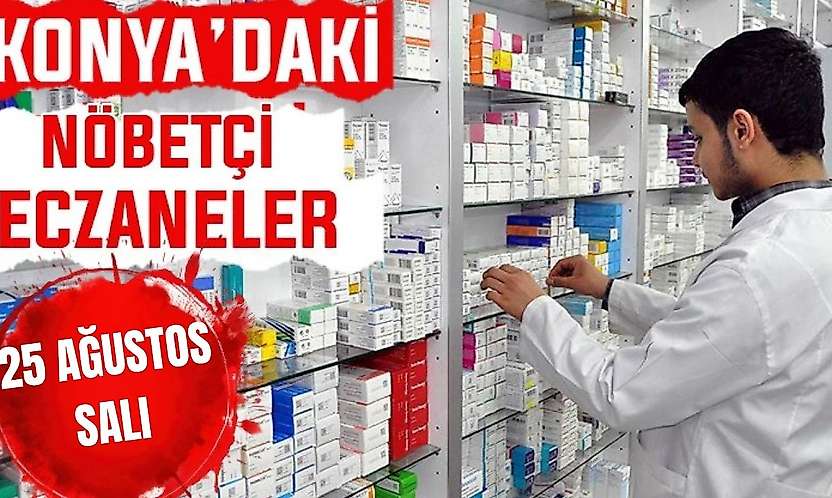 Konya'da bugün hangi eczaneler nöbetçi? 25 Ağustos Salı günü