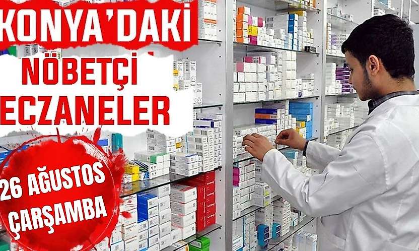 Konya'da bugün hangi eczaneler nöbetçi? 26 Ağustos Çarşamba günü