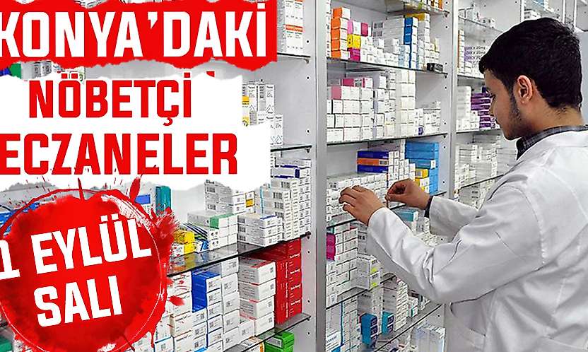 Konya'da bugün hangi eczaneler nöbetçi? 1 Eylül Salı günü