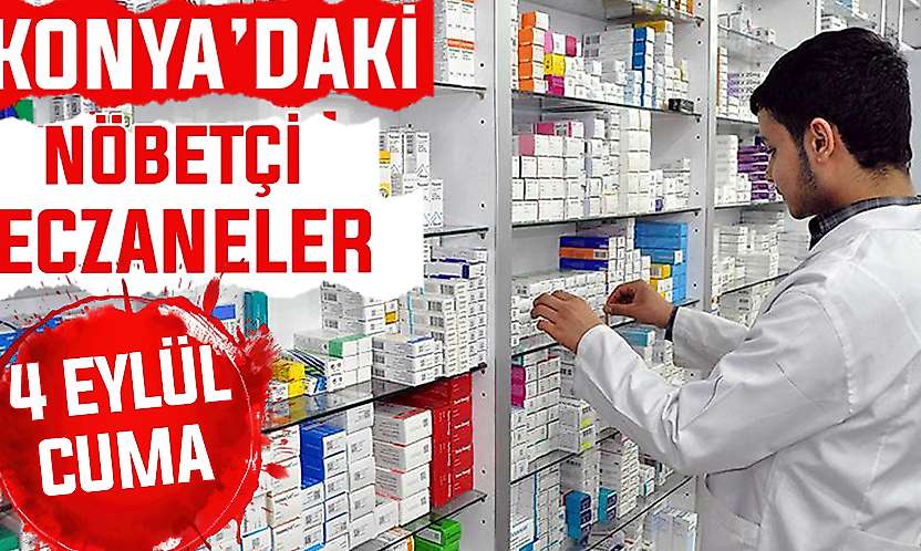 Konya'da bugün hangi eczaneler nöbetçi? 4 Eylül Cuma günü